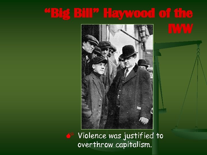 “Big Bill” Haywood of the IWW M Violence was justified to overthrow capitalism. 