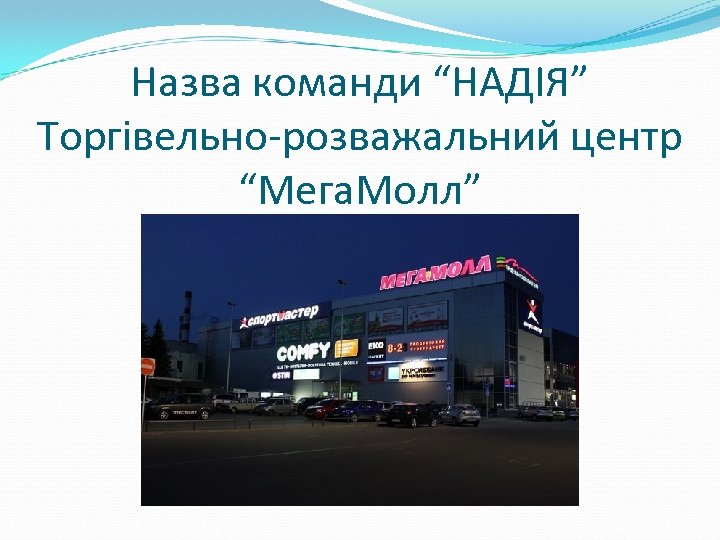 Назва команди “НАДІЯ” Торгівельно-розважальний центр “Мега. Молл” 