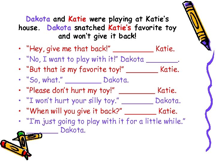 Dakota and Katie were playing at Katie’s house. Dakota snatched Katie’s favorite toy and