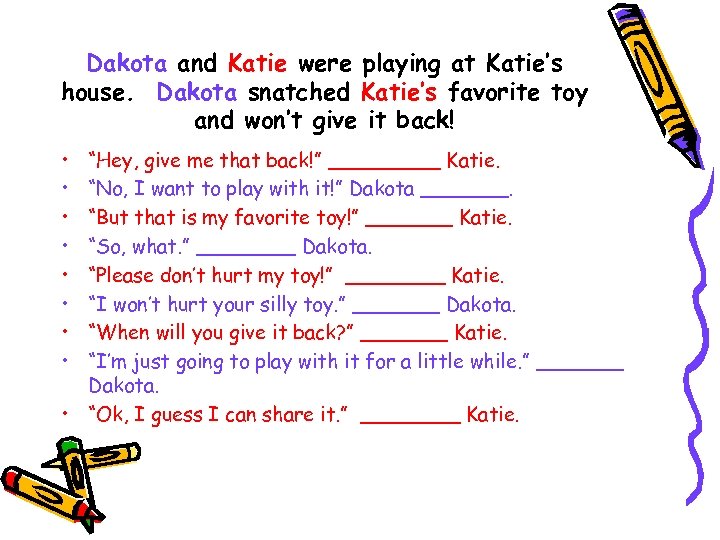 Dakota and Katie were playing at Katie’s house. Dakota snatched Katie’s favorite toy and