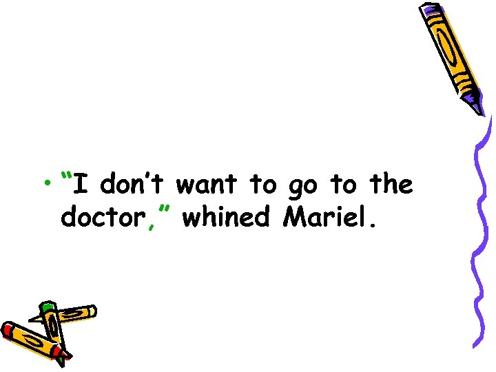  • “I don’t want to go to the doctor, ” whined Mariel. 