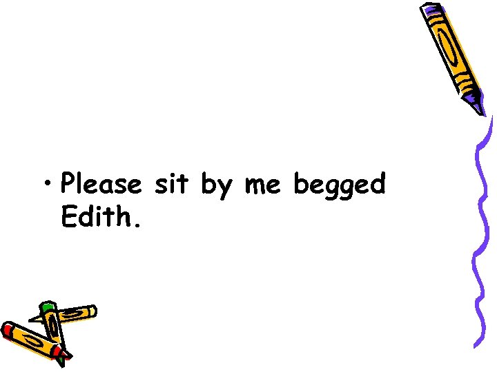  • Please sit by me begged Edith. 