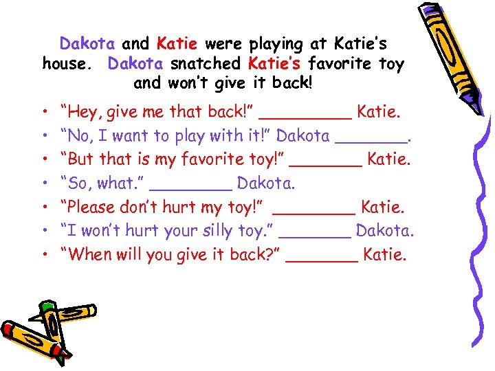 Dakota and Katie were playing at Katie’s house. Dakota snatched Katie’s favorite toy and