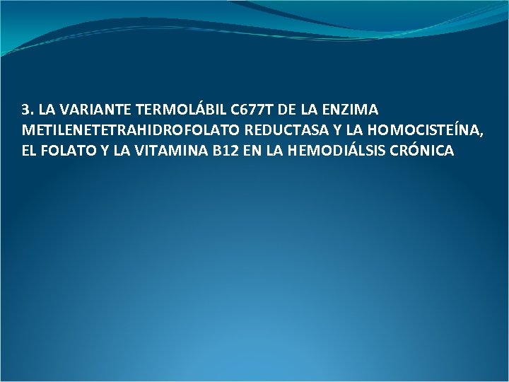 3. LA VARIANTE TERMOLÁBIL C 677 T DE LA ENZIMA METILENETETRAHIDROFOLATO REDUCTASA Y LA