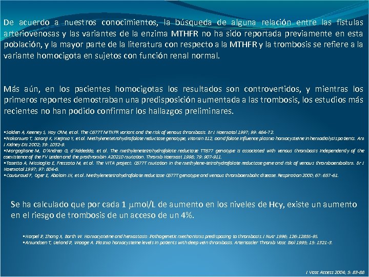 De acuerdo a nuestros conocimientos, la búsqueda de alguna relación entre las fístulas arteriovenosas