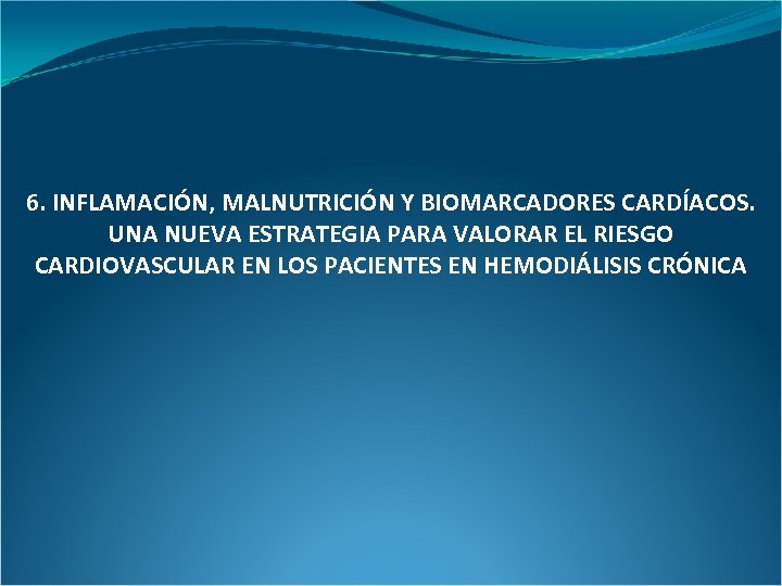 6. INFLAMACIÓN, MALNUTRICIÓN Y BIOMARCADORES CARDÍACOS. UNA NUEVA ESTRATEGIA PARA VALORAR EL RIESGO CARDIOVASCULAR