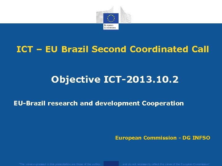 ICT – EU Brazil Second Coordinated Call Objective ICT-2013. 10. 2 EU-Brazil research and