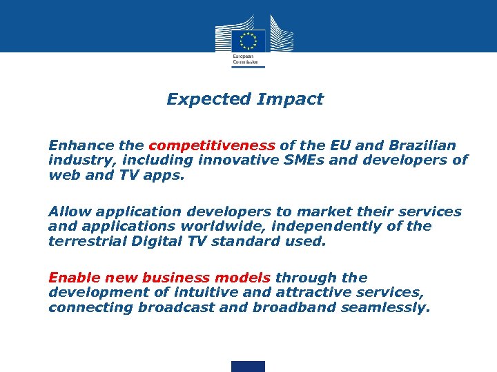 Expected Impact • Enhance the competitiveness of the EU and Brazilian industry, including innovative