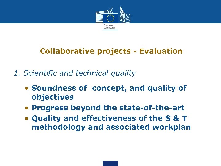 Collaborative projects - Evaluation 1. Scientific and technical quality • Soundness of concept, and