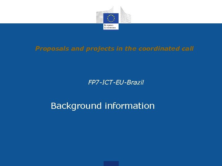 Proposals and projects in the coordinated call FP 7 -ICT-EU-Brazil Background information 