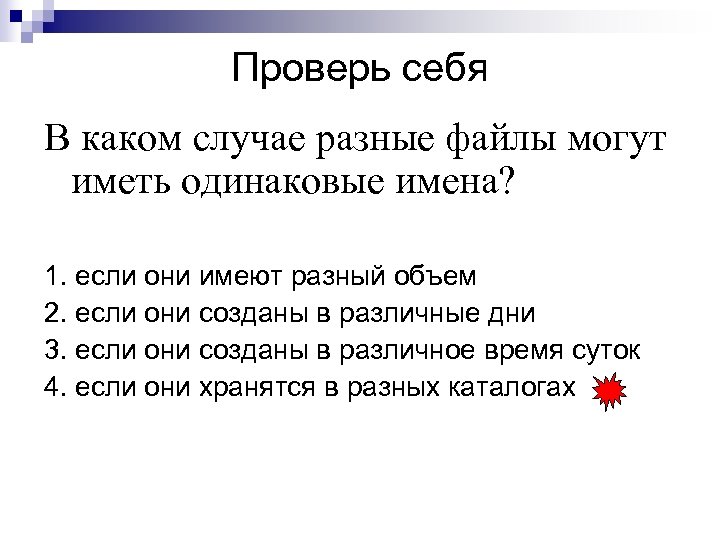 Проверь себя В каком случае разные файлы могут иметь одинаковые имена? 1. если они