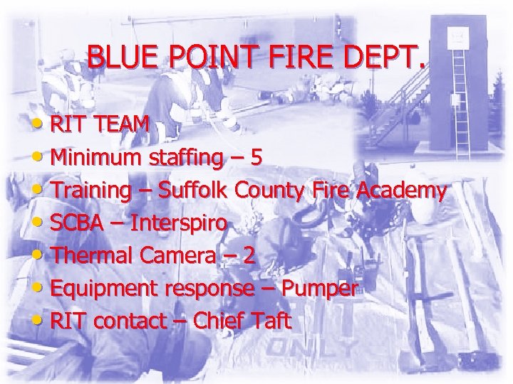 BLUE POINT FIRE DEPT. • RIT TEAM • Minimum staffing – 5 • Training