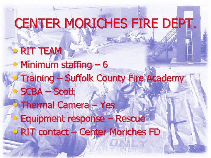 CENTER MORICHES FIRE DEPT. • RIT TEAM • Minimum staffing – 6 • Training