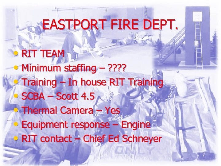 EASTPORT FIRE DEPT. • RIT TEAM • Minimum staffing – ? ? • Training