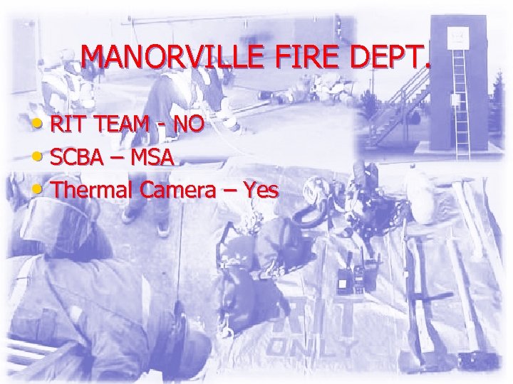 MANORVILLE FIRE DEPT. • RIT TEAM - NO • SCBA – MSA • Thermal