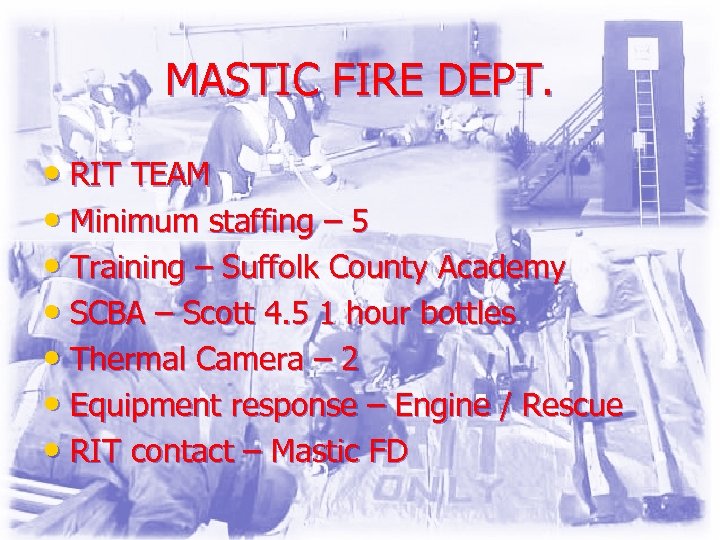 MASTIC FIRE DEPT. • RIT TEAM • Minimum staffing – 5 • Training –