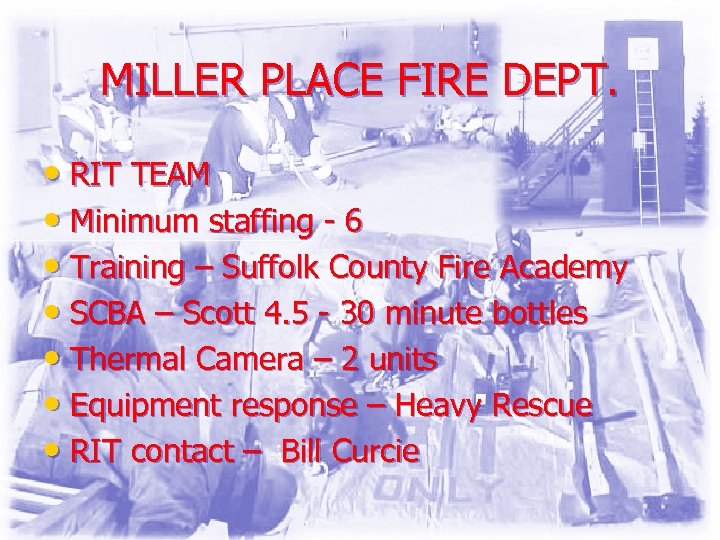 MILLER PLACE FIRE DEPT. • RIT TEAM • Minimum staffing - 6 • Training