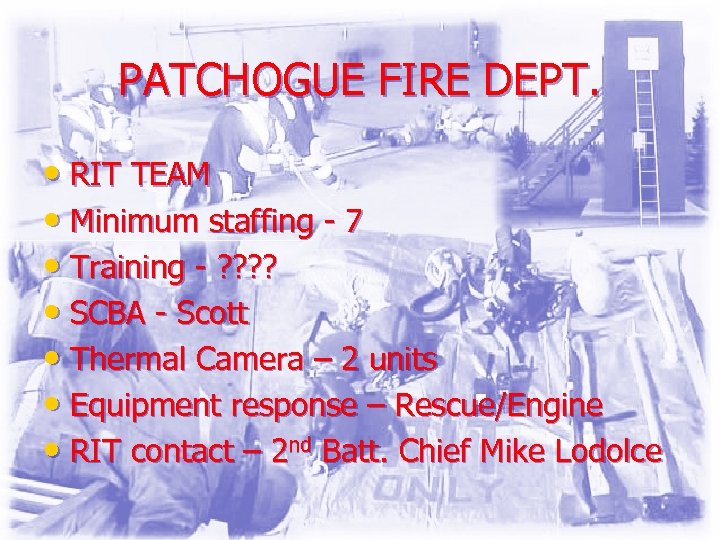 PATCHOGUE FIRE DEPT. • RIT TEAM • Minimum staffing - 7 • Training -