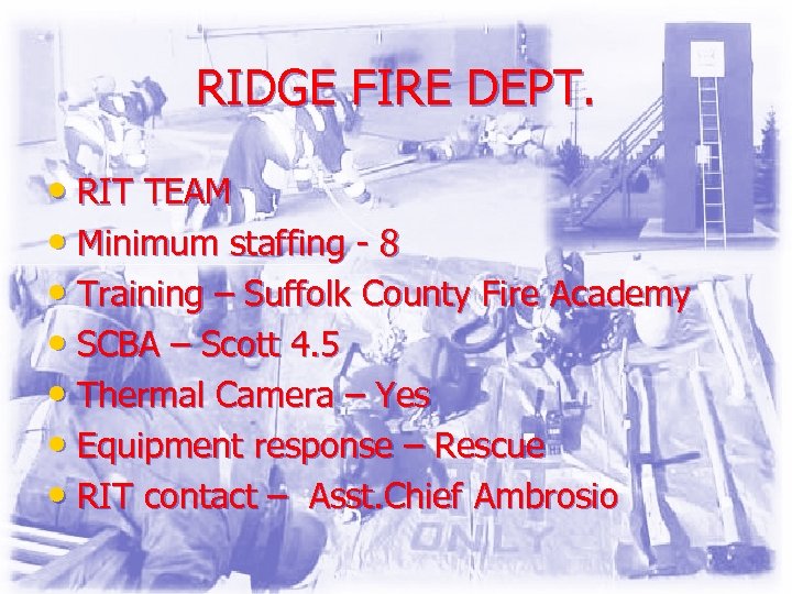 RIDGE FIRE DEPT. • RIT TEAM • Minimum staffing - 8 • Training –