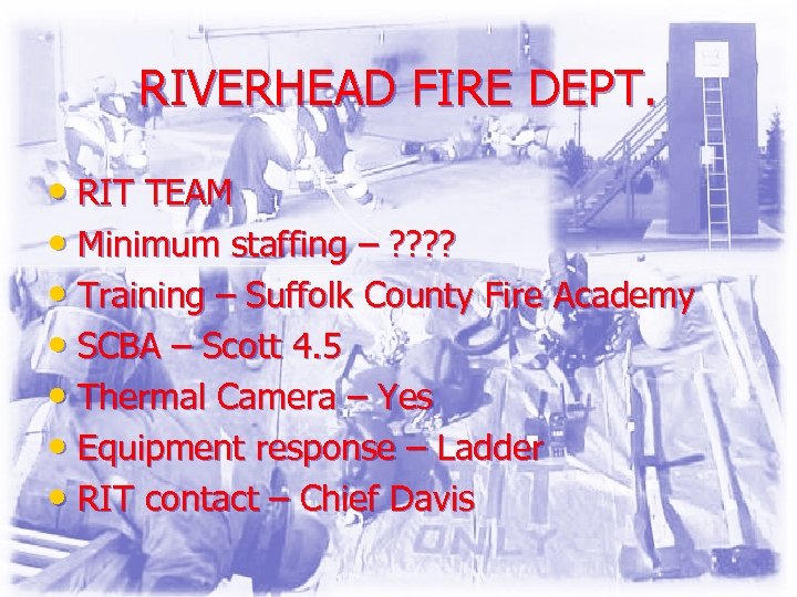 RIVERHEAD FIRE DEPT. • RIT TEAM • Minimum staffing – ? ? • Training