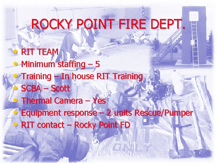 ROCKY POINT FIRE DEPT. • RIT TEAM • Minimum staffing – 5 • Training