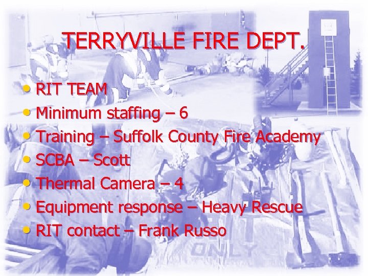 TERRYVILLE FIRE DEPT. • RIT TEAM • Minimum staffing – 6 • Training –