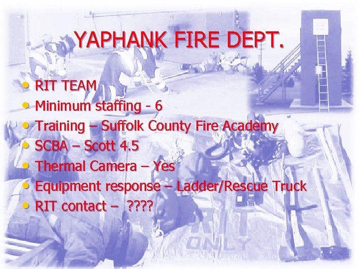 YAPHANK FIRE DEPT. • RIT TEAM • Minimum staffing - 6 • Training –