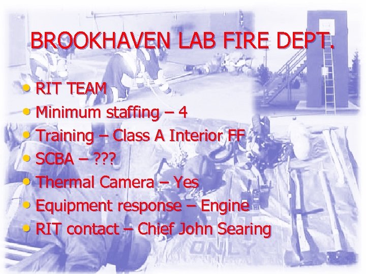 BROOKHAVEN LAB FIRE DEPT. • RIT TEAM • Minimum staffing – 4 • Training