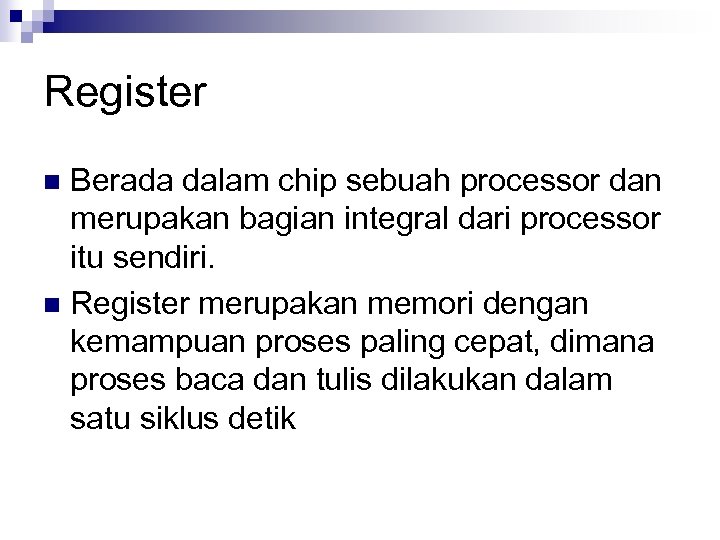 Register Berada dalam chip sebuah processor dan merupakan bagian integral dari processor itu sendiri.