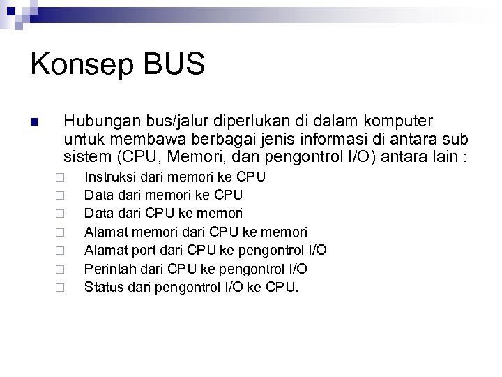 Konsep BUS n Hubungan bus/jalur diperlukan di dalam komputer untuk membawa berbagai jenis informasi