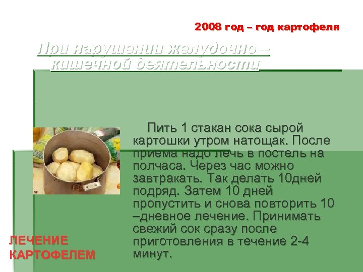 2008 год – год картофеля При нарушении желудочно – кишечной деятельности ЛЕЧЕНИЕ КАРТОФЕЛЕМ Пить