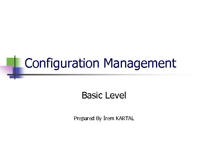 Configuration Management Basic Level Prepared By İrem KARTAL 