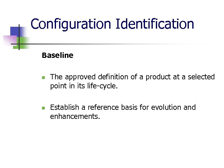 Configuration Identification Baseline n n The approved definition of a product at a selected