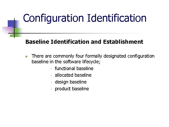 Configuration Identification Baseline Identification and Establishment n There are commonly four formally designated configuration