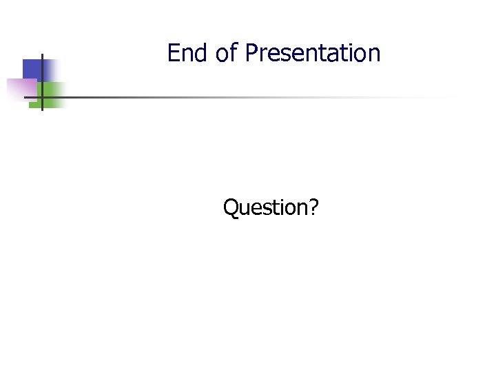 End of Presentation Question? 