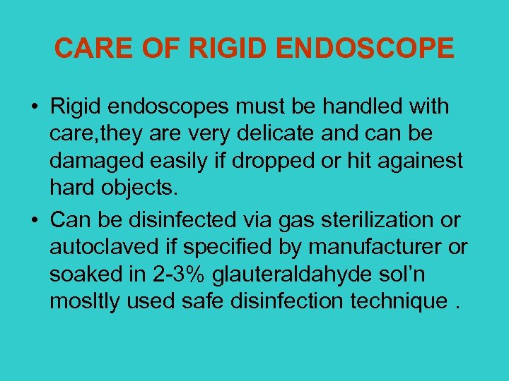 CARE OF RIGID ENDOSCOPE • Rigid endoscopes must be handled with care, they are