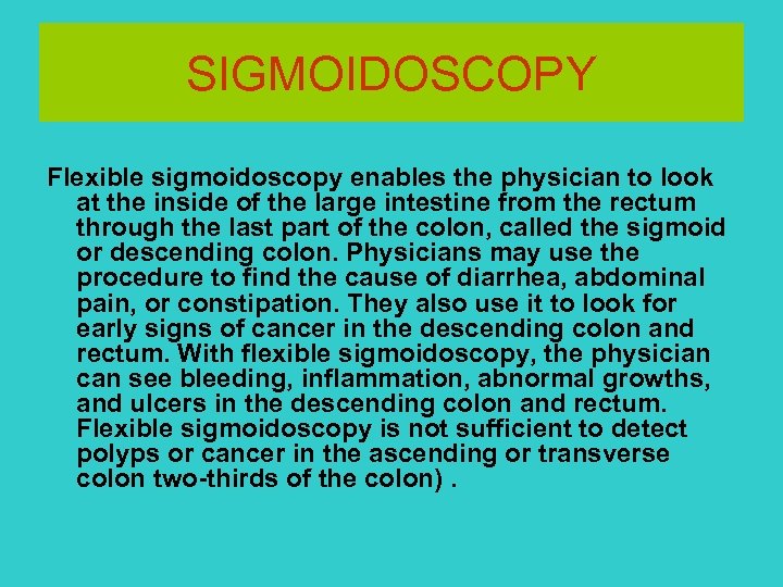 SIGMOIDOSCOPY Flexible sigmoidoscopy enables the physician to look at the inside of the large