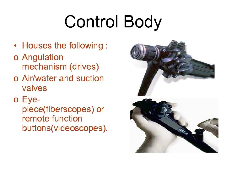 Control Body • Houses the following : o Angulation mechanism (drives) o Air/water and