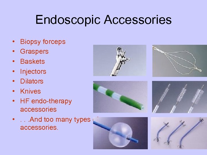 Endoscopic Accessories • • Biopsy forceps Graspers Baskets Injectors Dilators Knives HF endo-therapy accessories