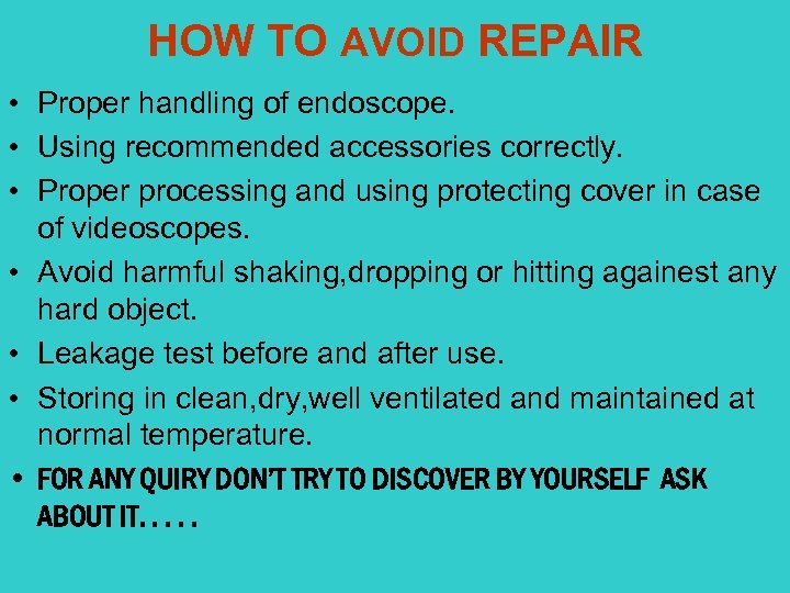 HOW TO AVOID REPAIR • Proper handling of endoscope. • Using recommended accessories correctly.