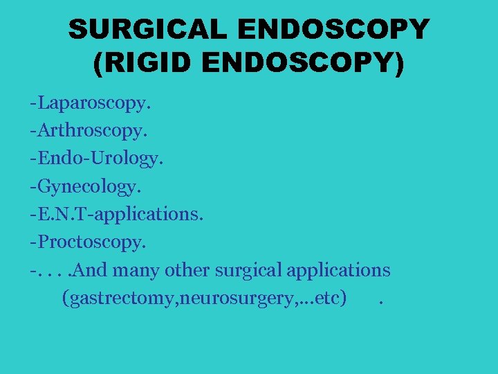 SURGICAL ENDOSCOPY (RIGID ENDOSCOPY) -Laparoscopy. -Arthroscopy. -Endo-Urology. -Gynecology. -E. N. T-applications. -Proctoscopy. -. .