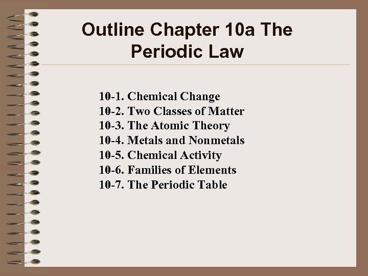 Outline Chapter 10 a The Periodic Law 10 -1. Chemical Change 10 -2. Two