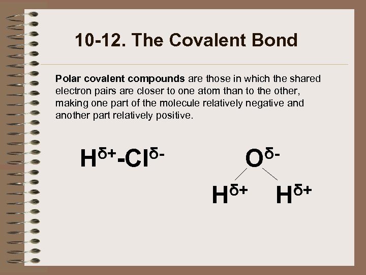 10 -12. The Covalent Bond Polar covalent compounds are those in which the shared