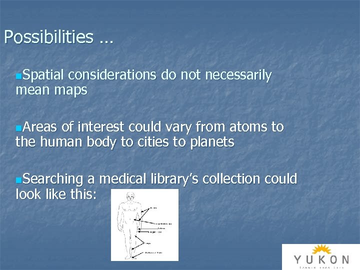 Possibilities … n. Spatial considerations do not necessarily mean maps n. Areas of interest