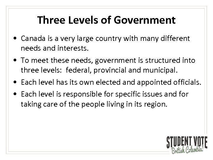 Three Levels of Government • Canada is a very large country with many different