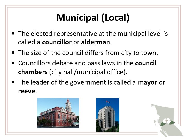 Municipal (Local) • The elected representative at the municipal level is called a councillor