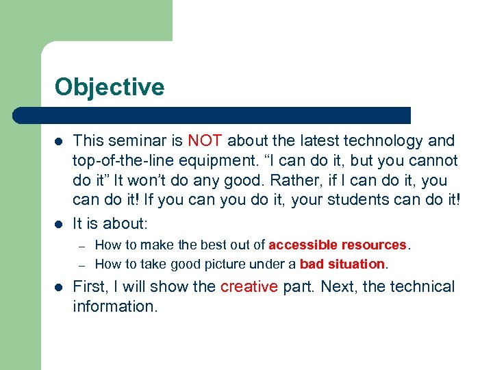 Objective l l This seminar is NOT about the latest technology and top-of-the-line equipment.