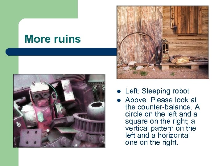 More ruins l l Left: Sleeping robot Above: Please look at the counter-balance. A
