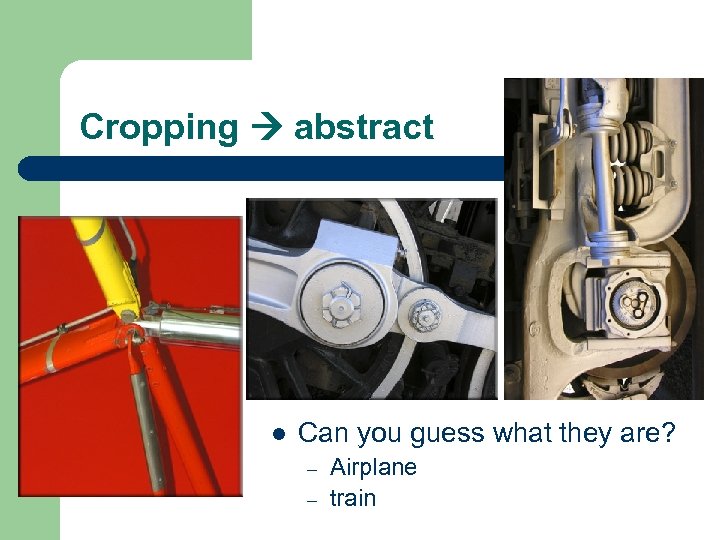 Cropping abstract l Can you guess what they are? – – Airplane train 