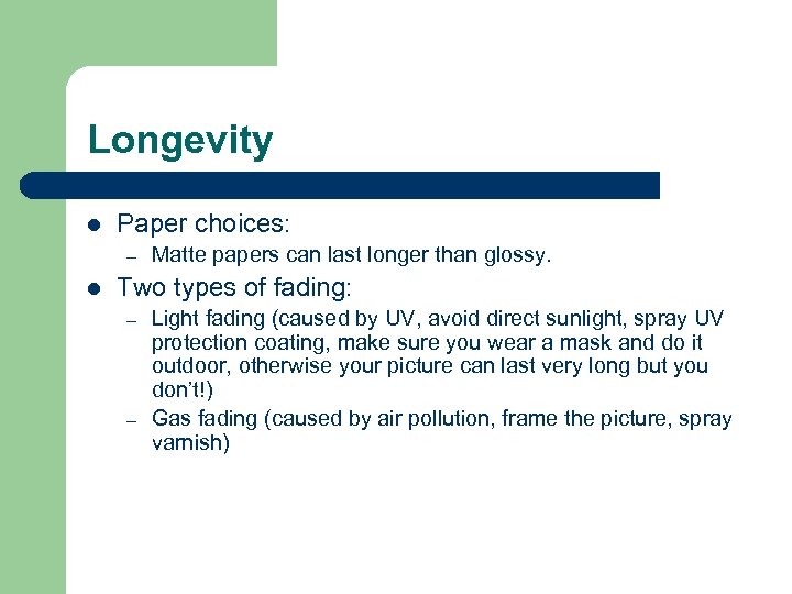 Longevity l Paper choices: – l Matte papers can last longer than glossy. Two